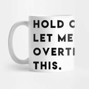 Hold on let met overthink this Mug